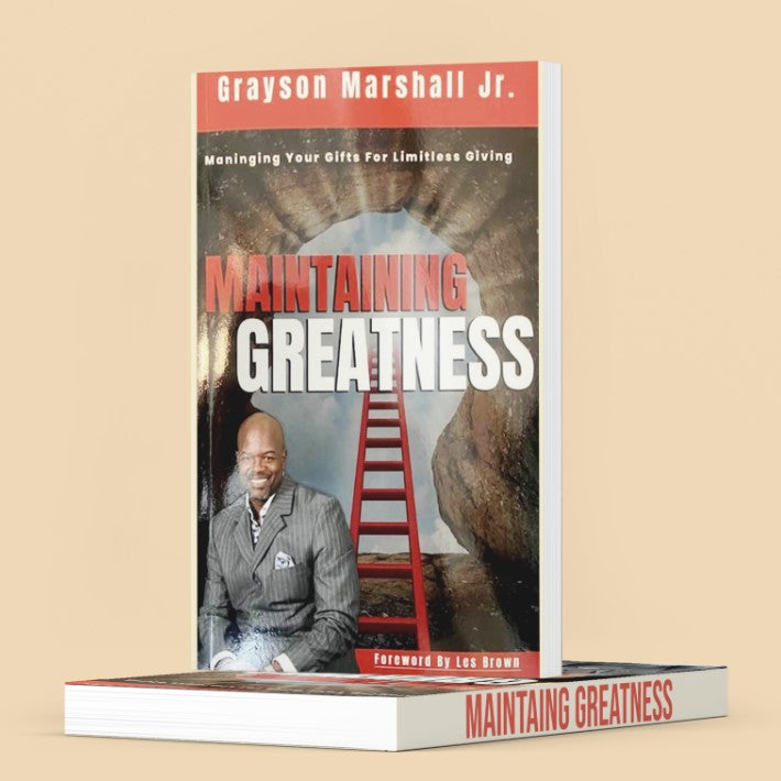 MAINTAING GREATNESS- Managing Your Gifts For Limitless Living