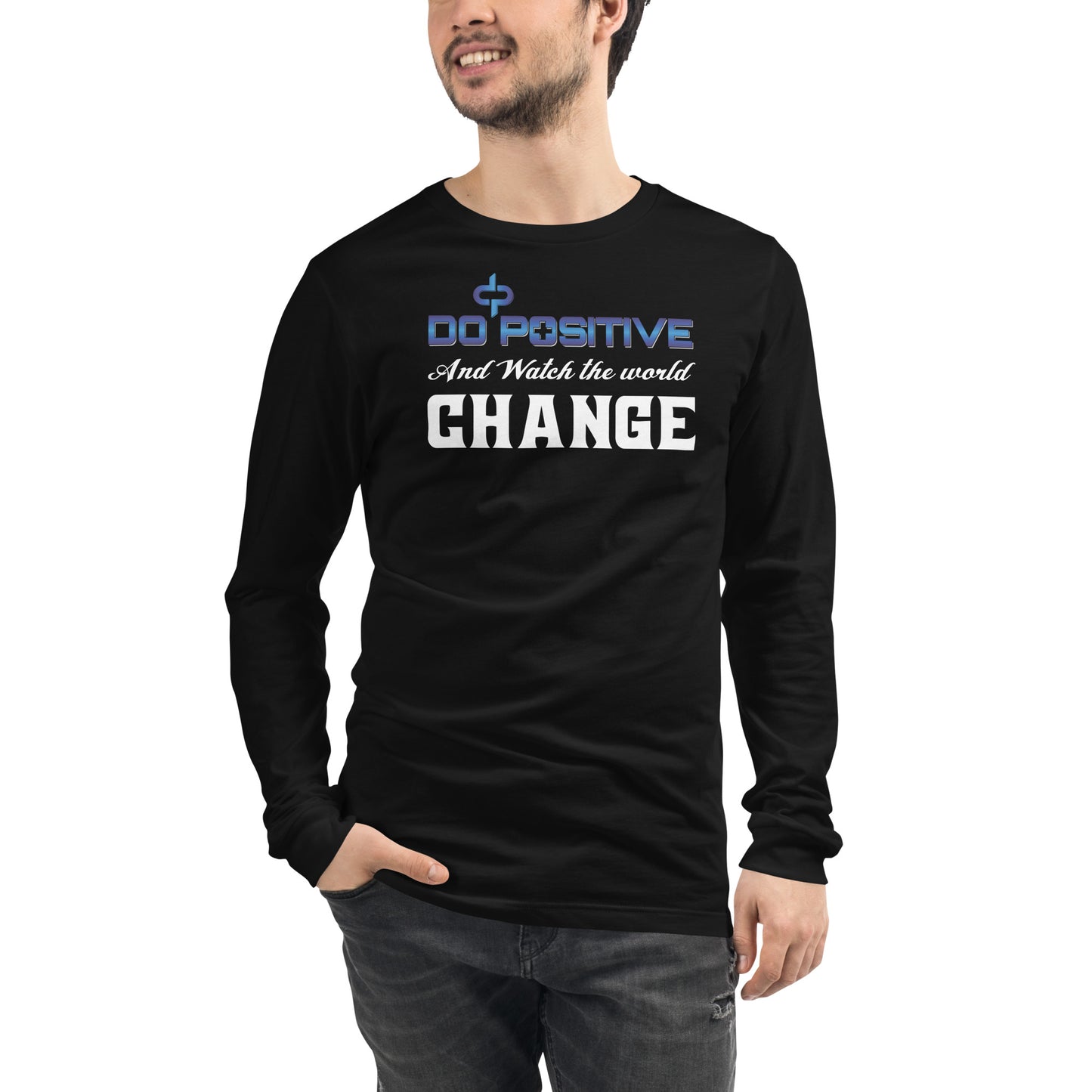 Do Positive and Watch The World Change Long Sleeve T-shirt