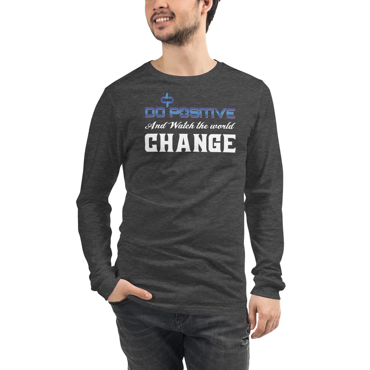 Do Positive and Watch The World Change Long Sleeve T-shirt